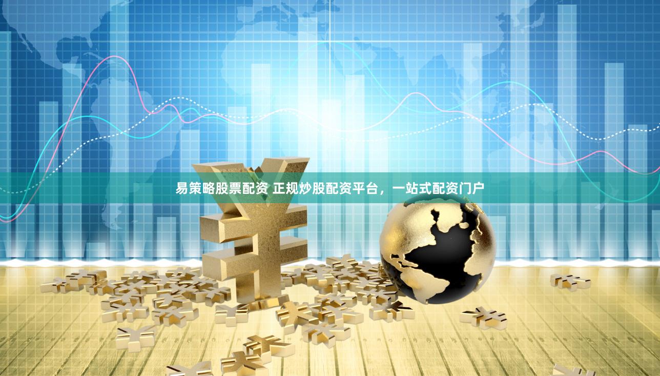 易策略股票配资 正规炒股配资平台，一站式配资门户