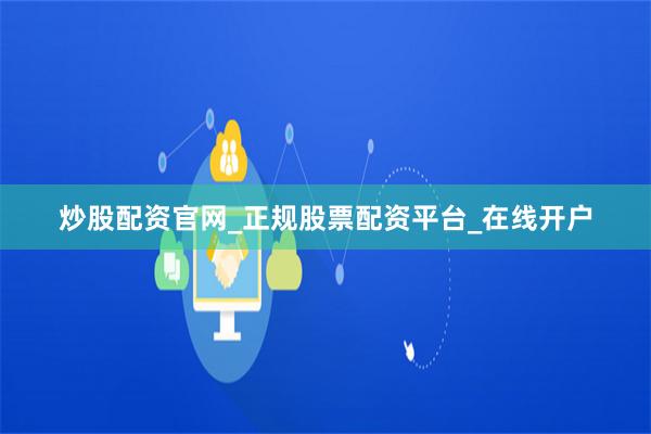 炒股配资官网_正规股票配资平台_在线开户