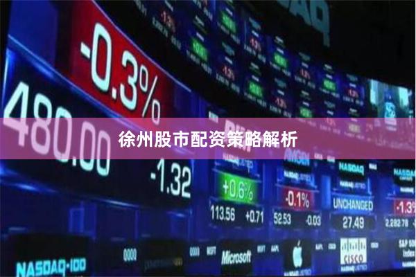 徐州股市配资策略解析