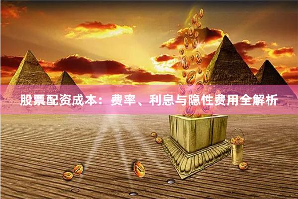 股票配资成本：费率、利息与隐性费用全解析