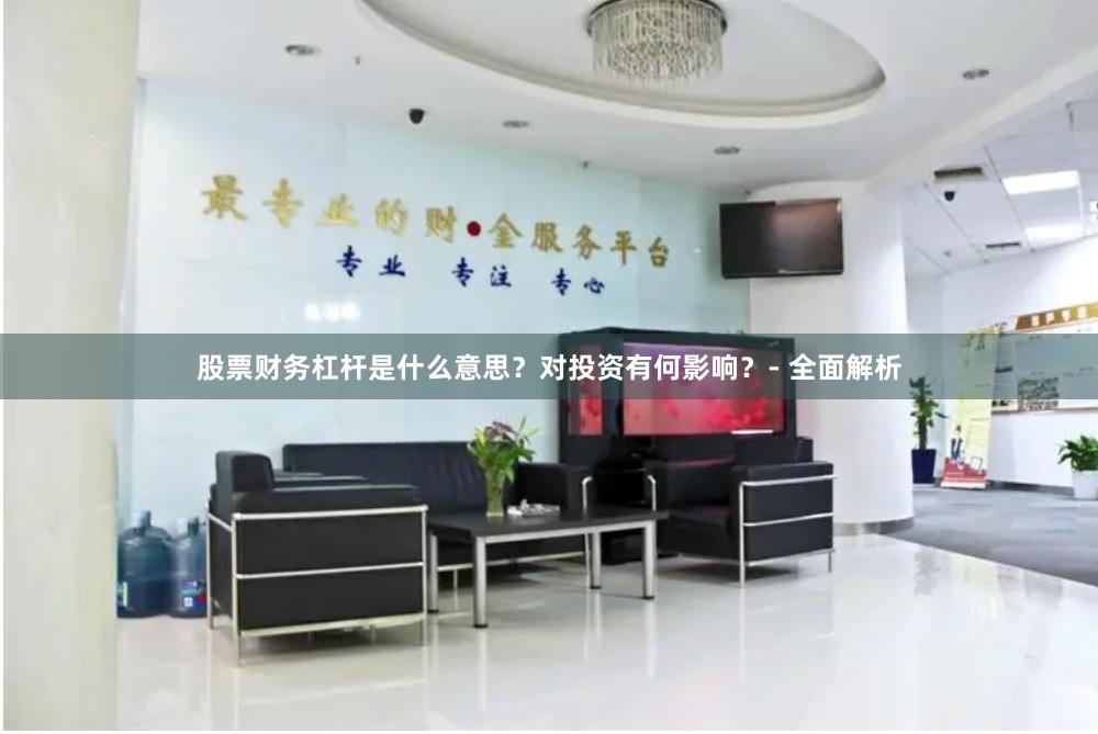 股票财务杠杆是什么意思？对投资有何影响？- 全面解析