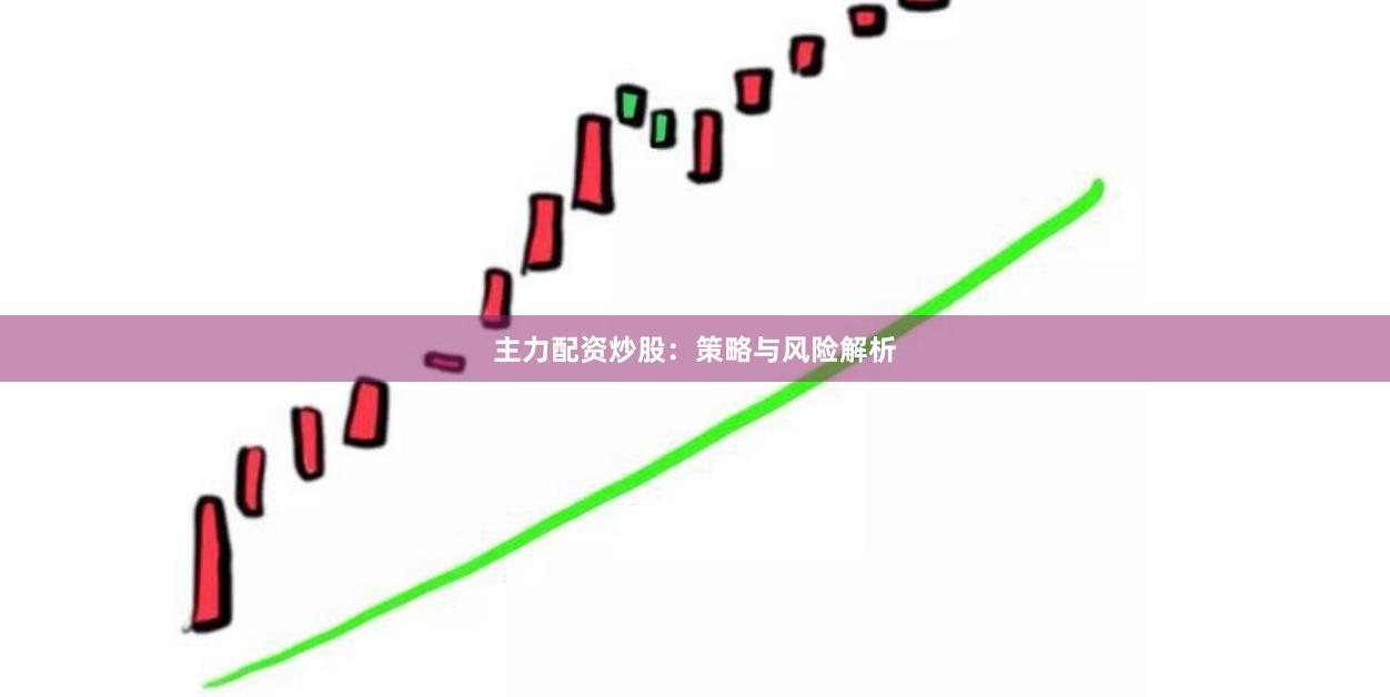 主力配资炒股：策略与风险解析