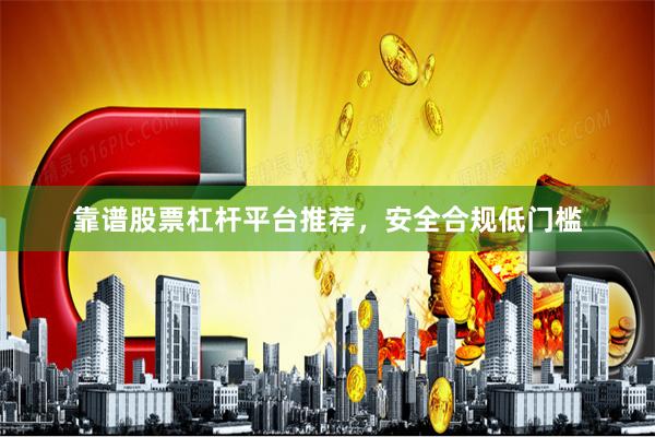 靠谱股票杠杆平台推荐，安全合规低门槛